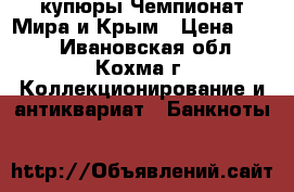 купюры Чемпионат Мира и Крым › Цена ­ 500 - Ивановская обл., Кохма г. Коллекционирование и антиквариат » Банкноты   